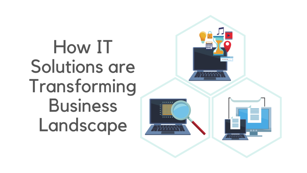 How IT Solutions are Transforming Business Landscape