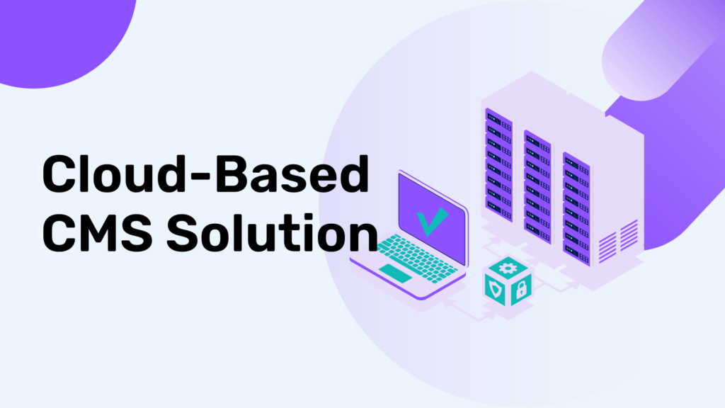 Reasons To Switch To A Cloud-Based CMS Solution